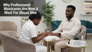 Why Professional Manicures are Now a Must for Abuja Men