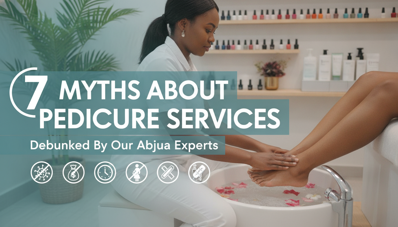 7 Myths About Pedicure Services Debunked By Our Abuja Experts