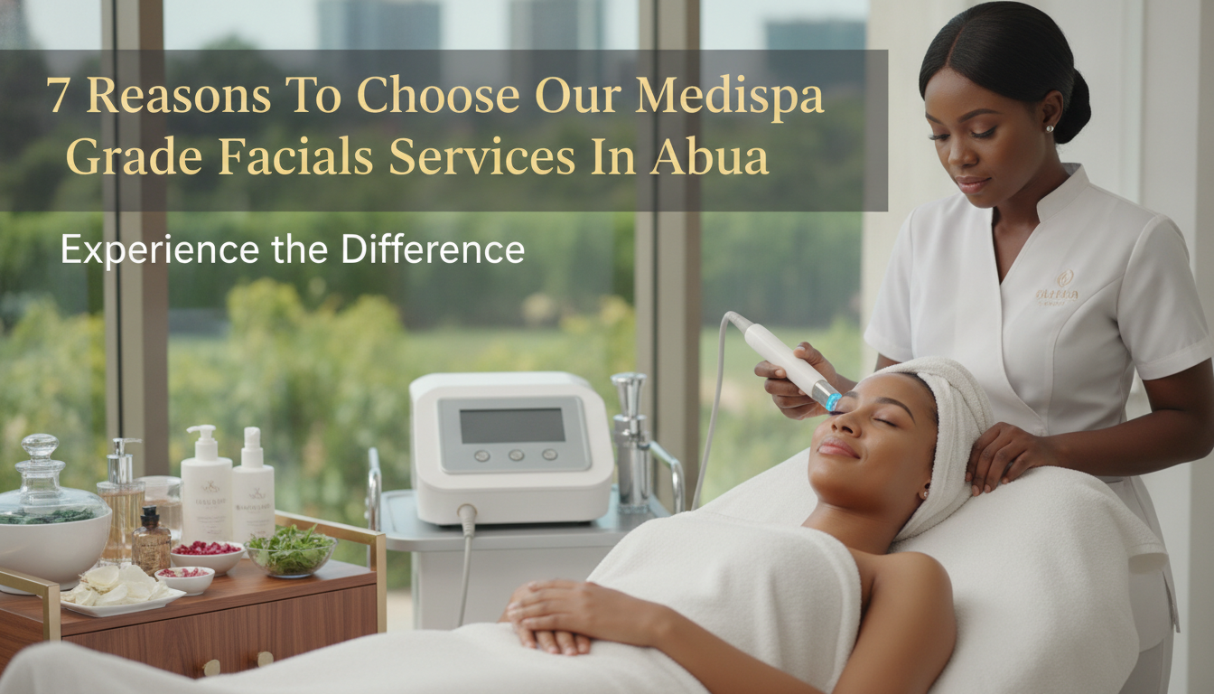 7 Reasons To Choose Our Medispa Grade Facials Services In Abuja